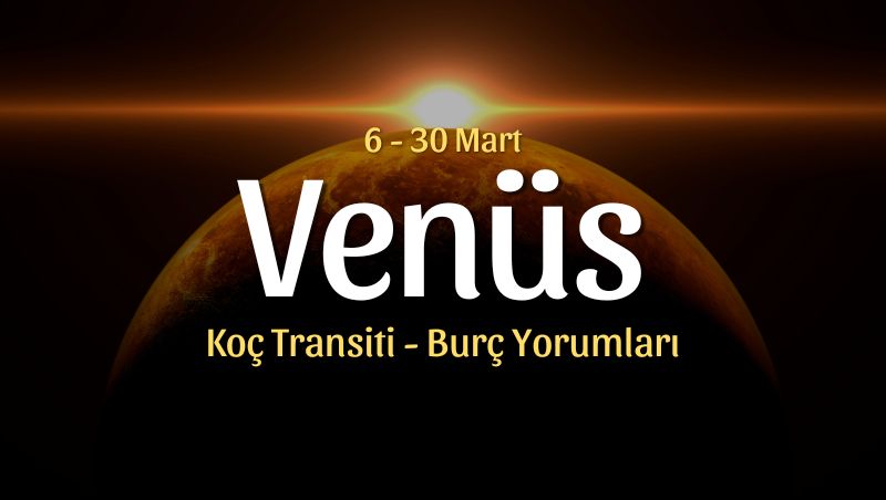 Venüs Koç Transiti Burç Yorumları, 6 Mart 2026