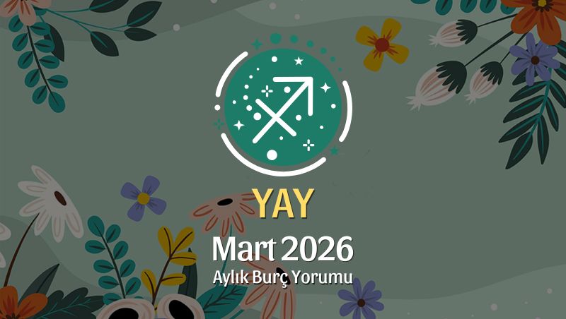 Yay Burcu Mart 2026 Aylık Yorum