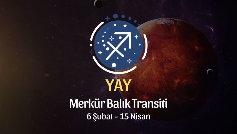 Yay Burcu: Merkür Balık Transiti Burç Yorumu - 6 Şubat 2026