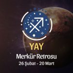 Yay Burcu: Merkür Retrosu Burç Yorumları, 26 Şubat - 20 Mart
