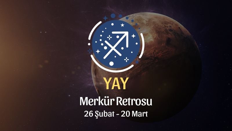 Yay Burcu: Merkür Retrosu Burç Yorumları, 26 Şubat - 20 Mart