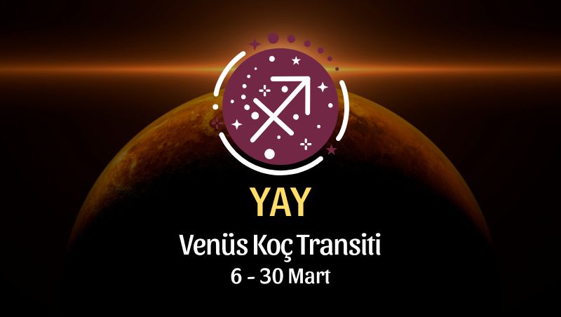Yay Burcu: Venüs Koç Transiti - 6 Mart 2026
