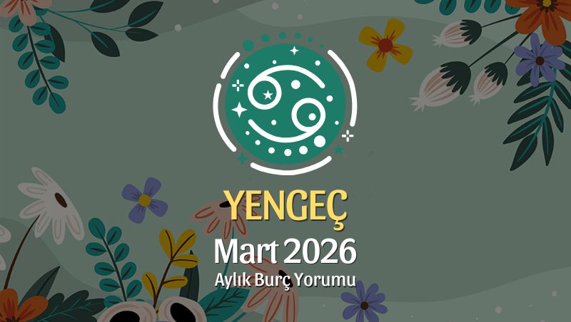 Yengeç Burcu Mart 2026 Aylık Yorum