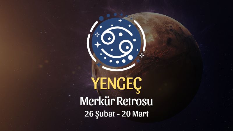 Yengeç Burcu: Merkür Retrosu Burç Yorumları, 26 Şubat - 20 Mart