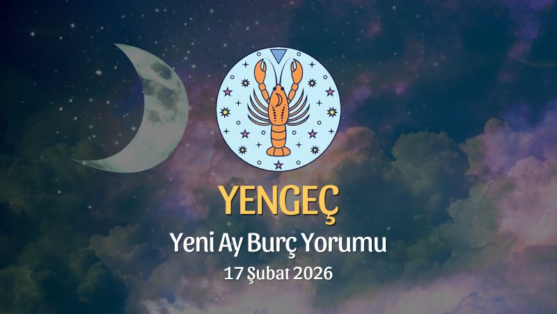 Yengeç Burcu: Yeni Ay Yorumu, 17 Şubat 2026