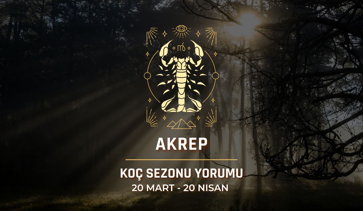 Akrep Burcu: Güneş Koç Sezonu Yorumu, 20 Mart - 20 Nisan
