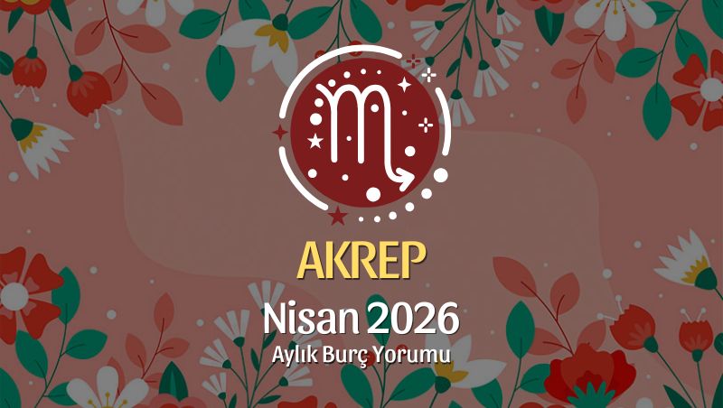 Akrep Burcu Nisan 2026 Aylık Yorum
