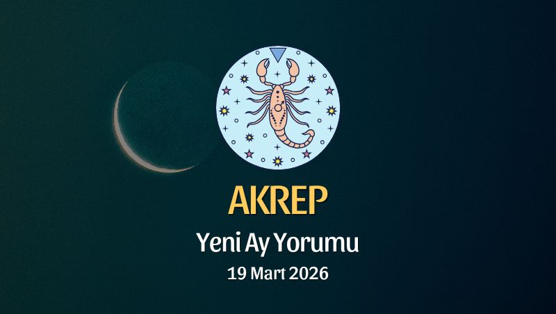 Akrep Burcu: Yeni Ay Yorumu - 19 Mart 2026