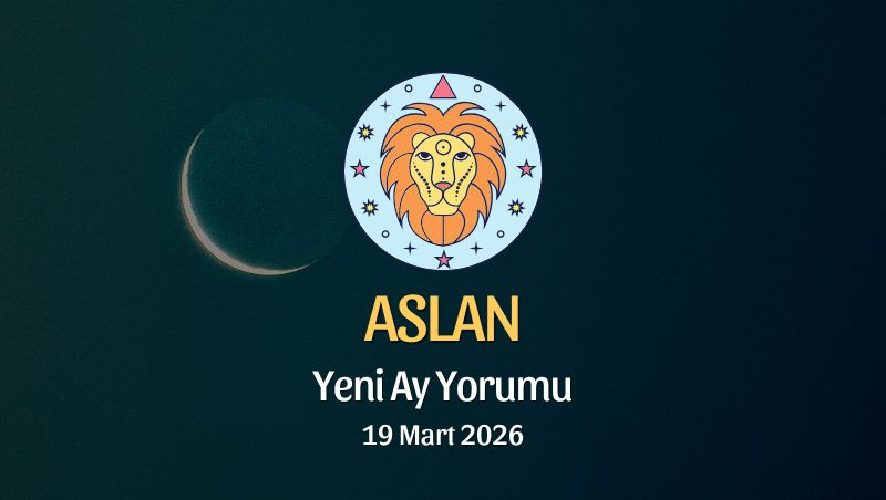 Aslan Burcu: Yeni Ay Yorumu - 19 Mart 2026