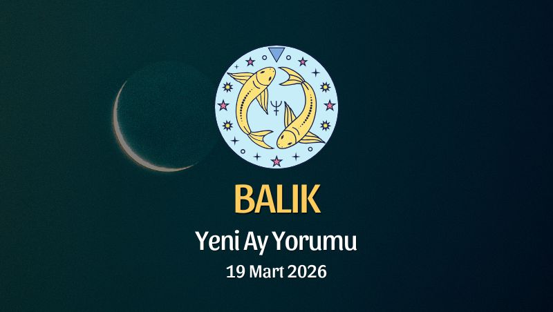 Balık Burcu: Yeni Ay Yorumu - 19 Mart 2026