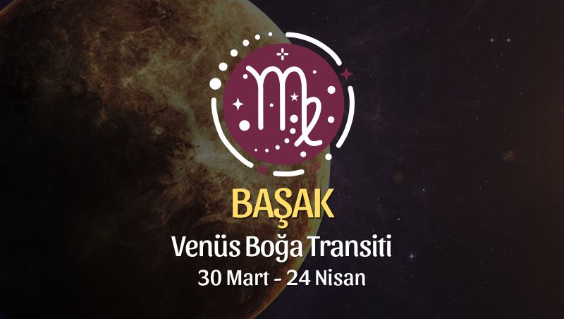 Başak Burcu: Venüs Boğa Transiti Yorumu, 30 Mart - 24 Nisan