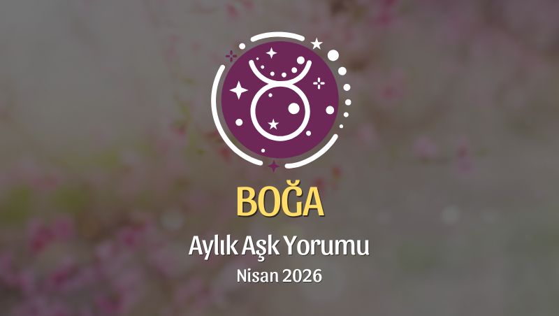Boğa Burcu: Nisan 2026 Aylık Aşk Yorumu