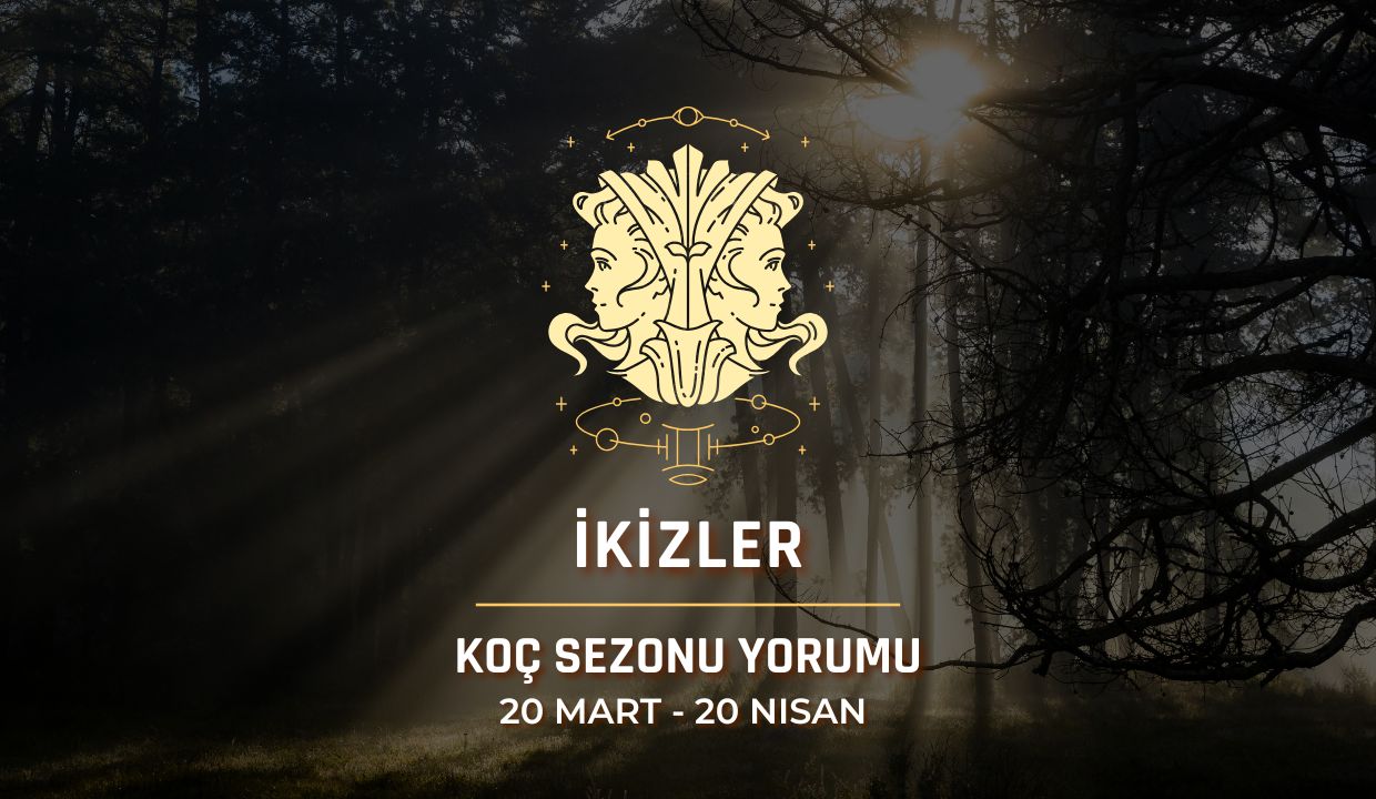 İkizler Burcu: Güneş Koç Sezonu Yorumu, 20 Mart - 20 Nisan
