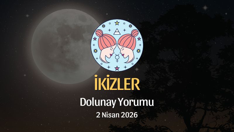 İkizler Burcu: Dolunay Yorumu - 2 Nisan 2026