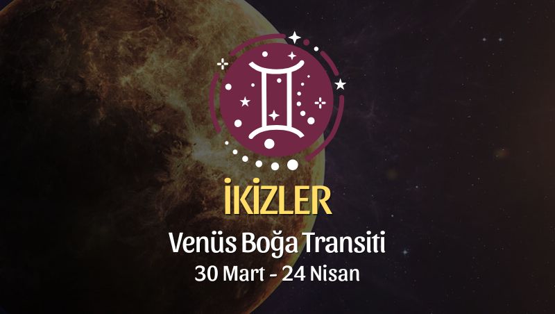 İkizler Burcu: Venüs Boğa Transiti Yorumu, 30 Mart - 24 Nisan