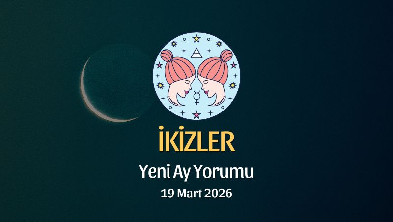 İkizler Burcu: Yeni Ay Yorumu - 19 Mart 2026