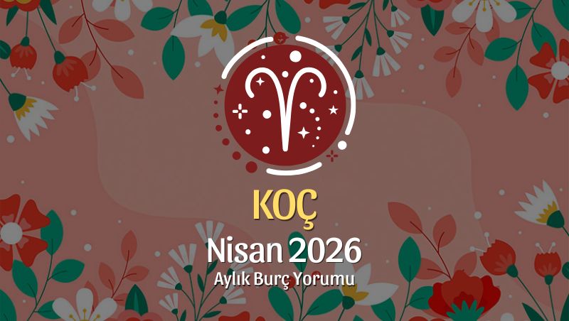 Koç Burcu Nisan 2026 Aylık Yorum