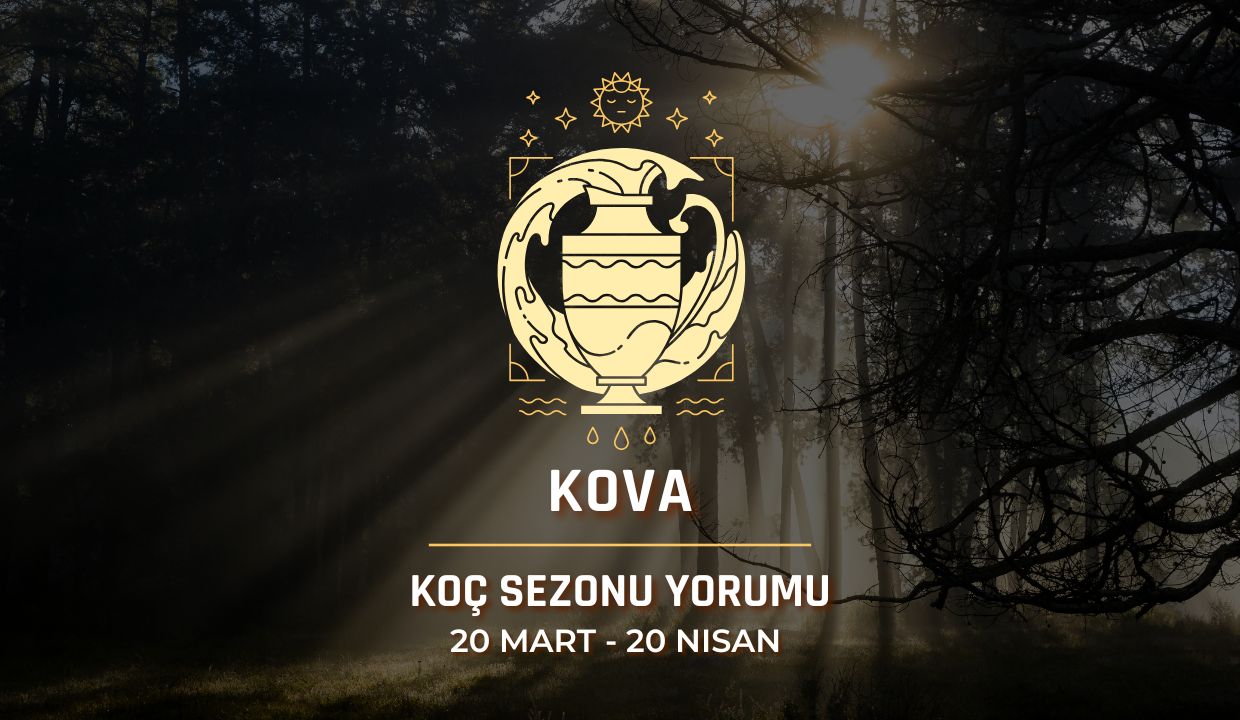 Kova Burcu: Güneş Koç Sezonu Yorumu, 20 Mart - 20 Nisan