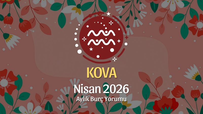Kova Burcu Nisan 2026 Aylık Yorum