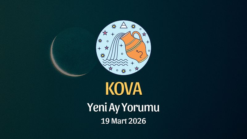 Kova Burcu: Yeni Ay Yorumu - 19 Mart 2026