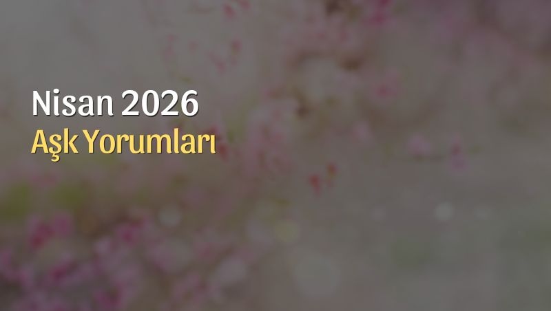 Nisan 2026 Aylık Burç Aşk Yorumları