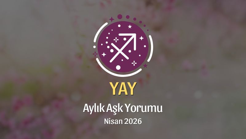 Yay Burcu: Nisan 2026 Aylık Aşk Yorumu