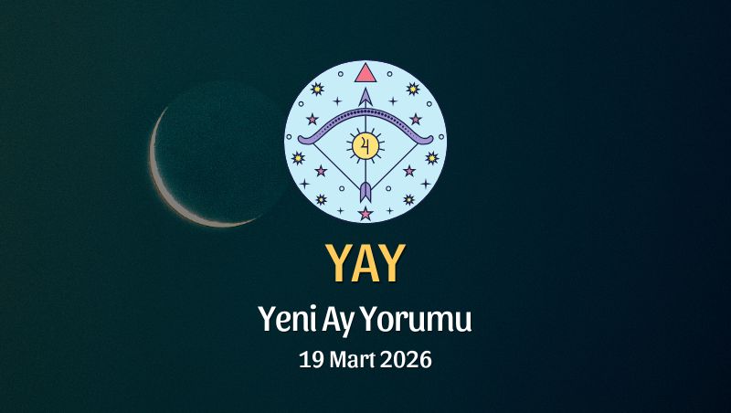 Yay Burcu: Yeni Ay Yorumu - 19 Mart 2026