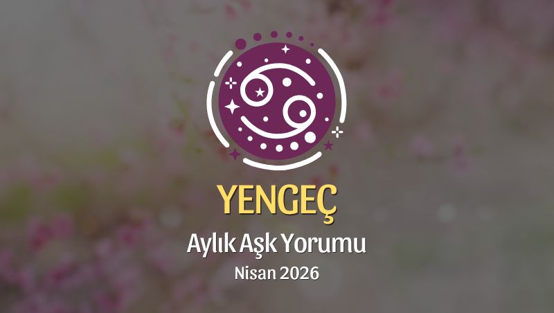 Yengeç Burcu: Nisan 2026 Aylık Aşk Yorumu