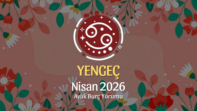 Yengeç Burcu Nisan 2026 Aylık Yorum