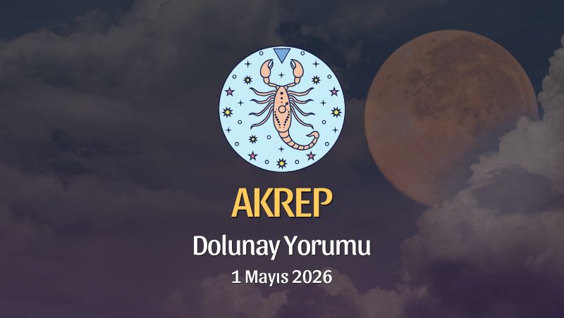Akrep Burcu: Dolunay Yorumu - 1 Mayıs 2026