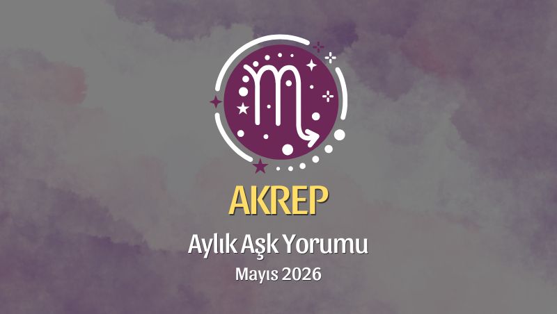 Akrep Burcu: Mayıs 2026 Aylık Aşk Yorumları