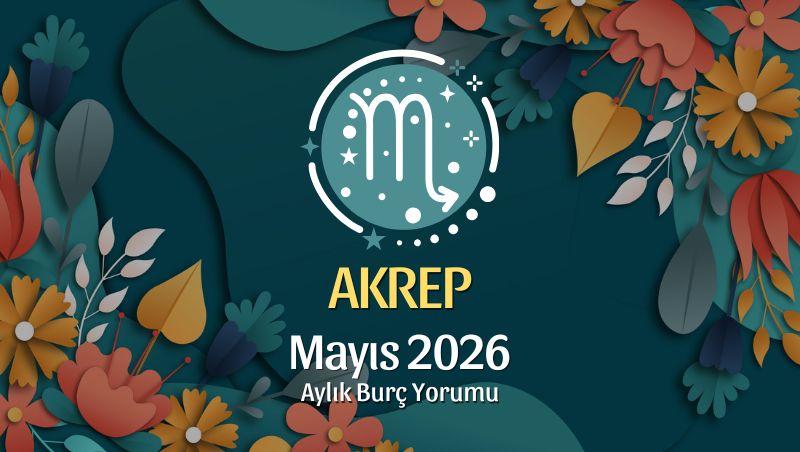 Akrep Burcu Mayıs 2026 Aylık Yorum