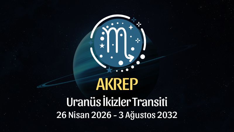 Akrep Burcu: Uranüs İkizler Transiti Yorumu - 26 Nisan 2026