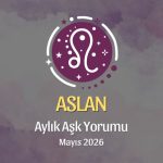 Aslan Burcu: Mayıs 2026 Aylık Aşk Yorumları
