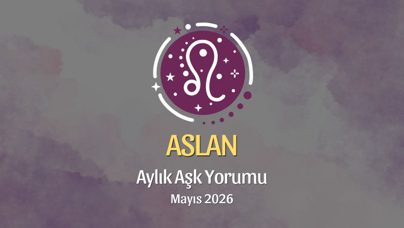 Aslan Burcu: Mayıs 2026 Aylık Aşk Yorumları