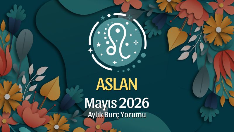 Aslan Burcu Mayıs 2026 Aylık Yorum