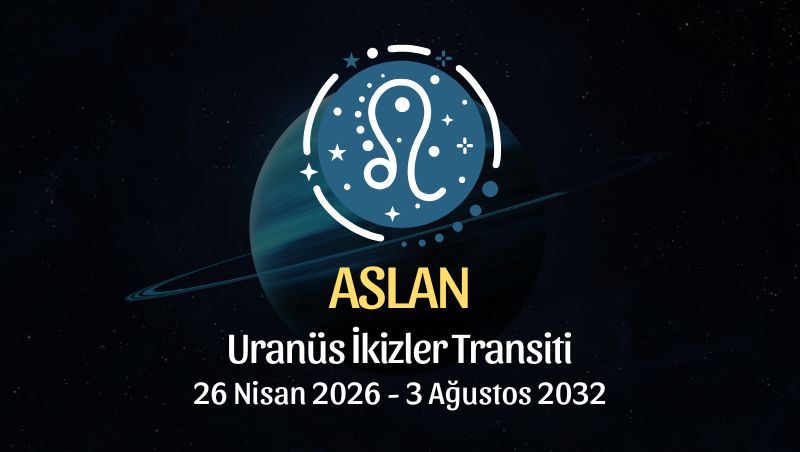 Aslan Burcu: Uranüs İkizler Transiti Yorumu - 26 Nisan 2026