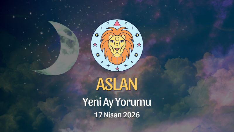 Aslan Burcu: Yeni Ay Yorumu - 17 Nisan 2026