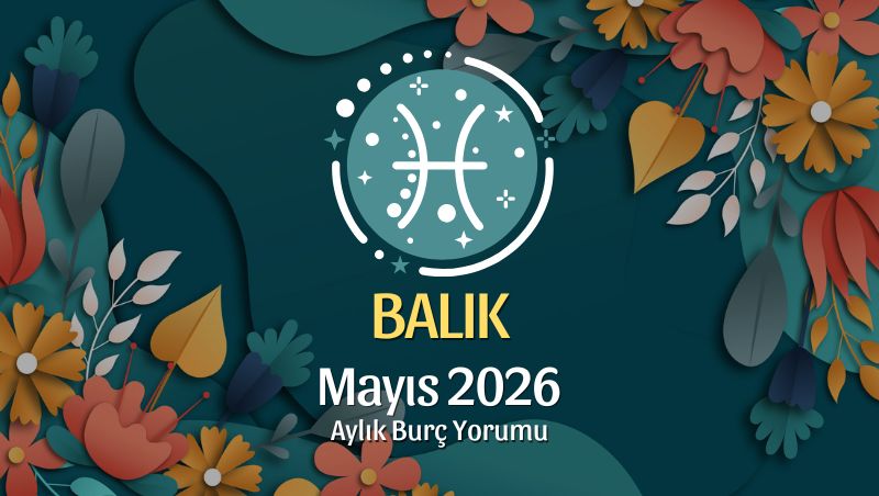 Balık Burcu Mayıs 2026 Aylık Yorum
