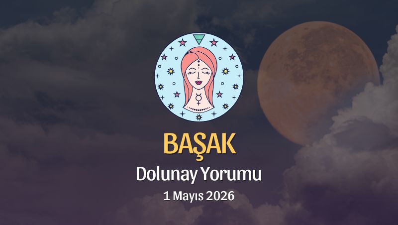 Başak Burcu: Dolunay Yorumu - 1 Mayıs 2026