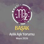 Başak Burcu: Mayıs 2026 Aylık Aşk Yorumları