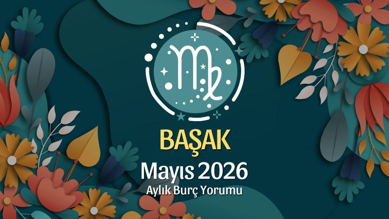 Başak Burcu Mayıs 2026 Aylık Yorum