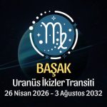 Başak Burcu: Uranüs İkizler Transiti Yorumu - 26 Nisan 2026