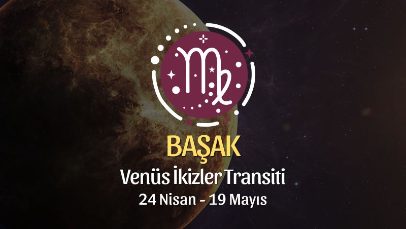 Başak Burcu: Venüs İkizler Transiti Yorumu - 24 Nisan 2026