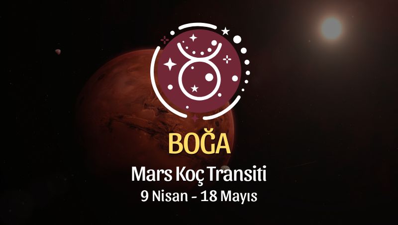 Boğa Burcu: Mars Koç Transiti Yorumu, 9 Nisan - 18 Mayıs
