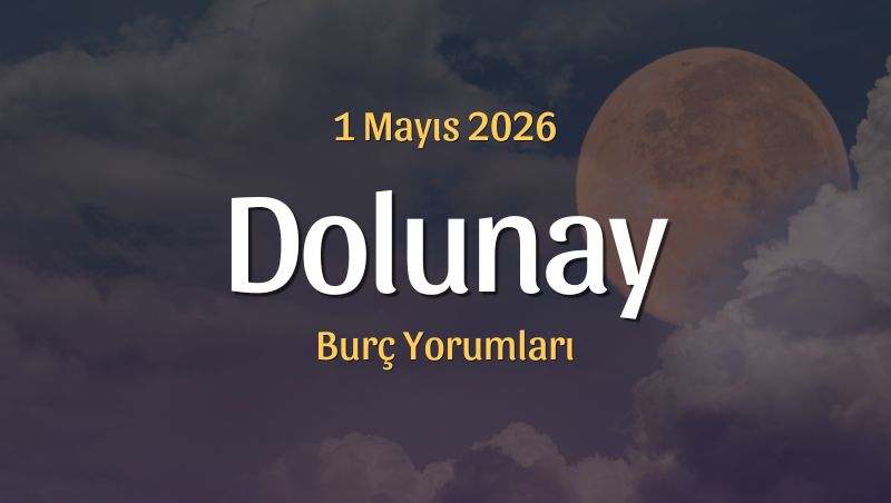 Akrep Burcunda Dolunay Burç Yorumları – 1 Mayıs 2026