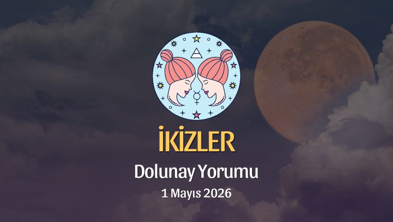 İkizler Burcu: Dolunay Yorumu - 1 Mayıs 2026