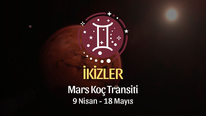 İkizler Burcu: Mars Koç Transiti Yorumu, 9 Nisan - 18 Mayıs
