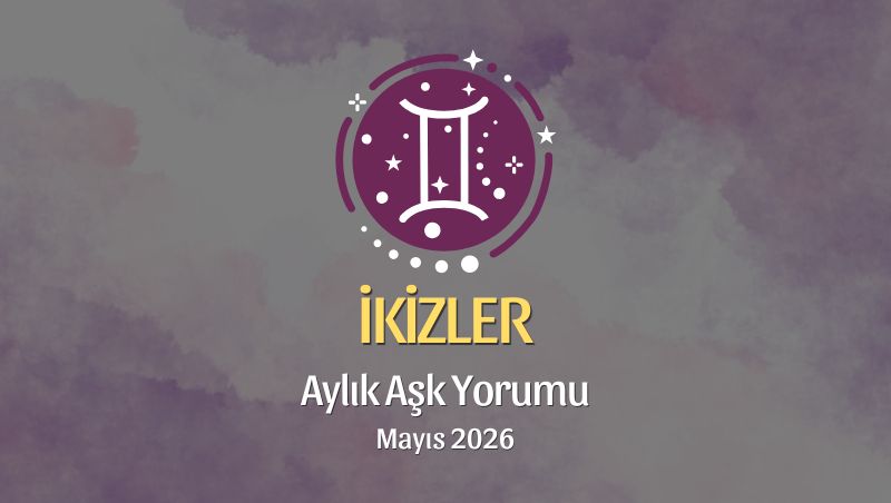 İkizler Burcu: Mayıs 2026 Aylık Aşk Yorumları