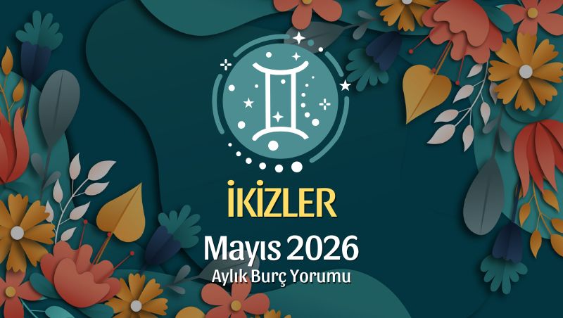 İkizler Burcu Mayıs 2026 Aylık Yorum
